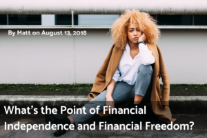 Read more about the article What’s the Point of Financial Independence and Financial Freedom?
