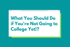 Read more about the article What You Should Do if You’re Not Going to College Yet!?